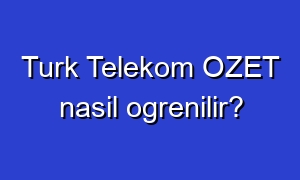 Turk Telekom OZET nasil ogrenilir?