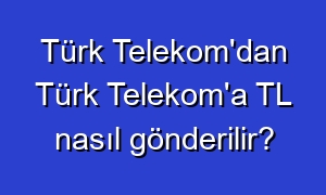Türk Telekom'dan Türk Telekom'a TL nasıl gönderilir?